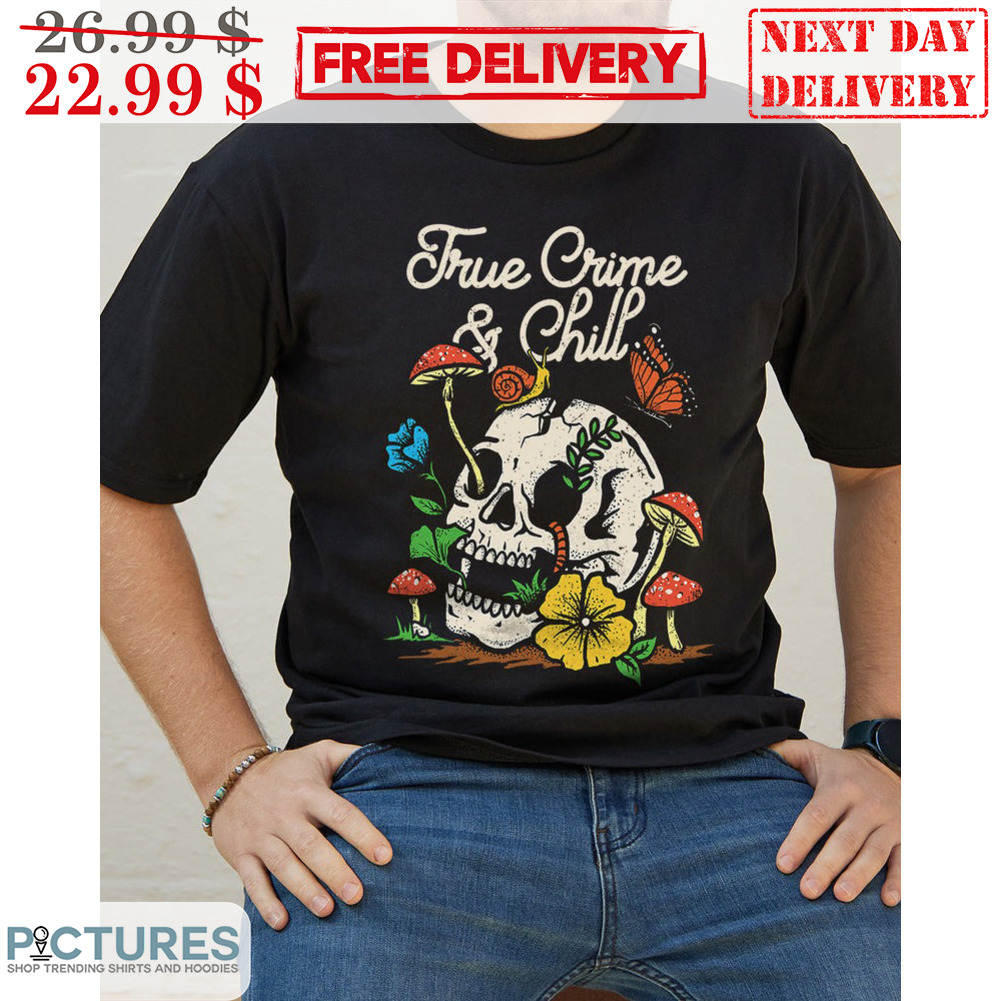 Skull True Crime And Chill Mushroom Shirt