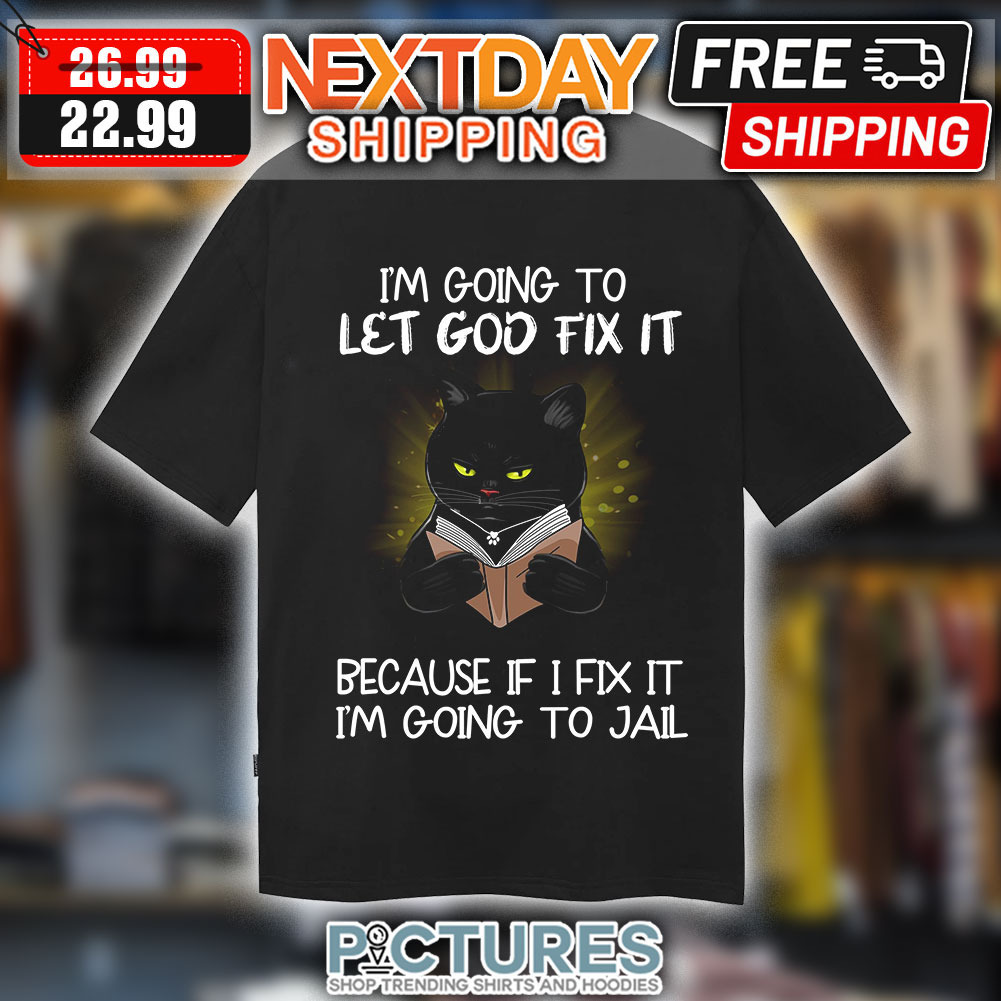 Black Cat Book I'm Going To Let Fod Fix It Because If I Fix It I'm Going To Jail Shirt