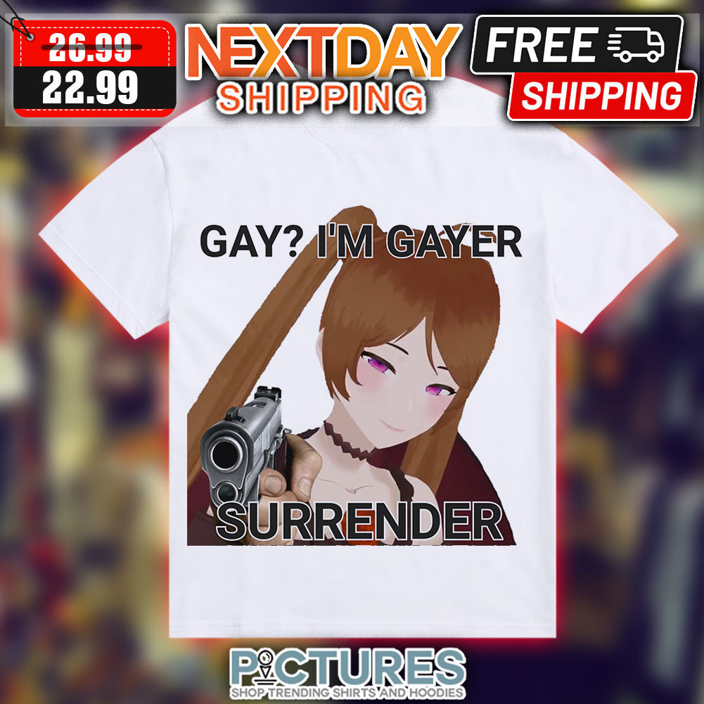 Anime Girl Gay I'm Gayer Surrender Shirt