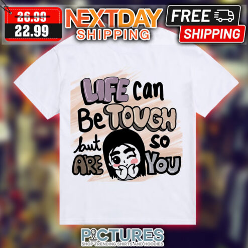 Girl Cute Life Can Be Tough But So Are You Shirt