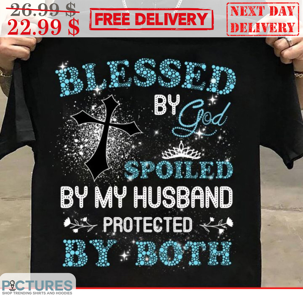 Blessed By God Spoiled By My Husband Protected By Both Cross Christian Shirt