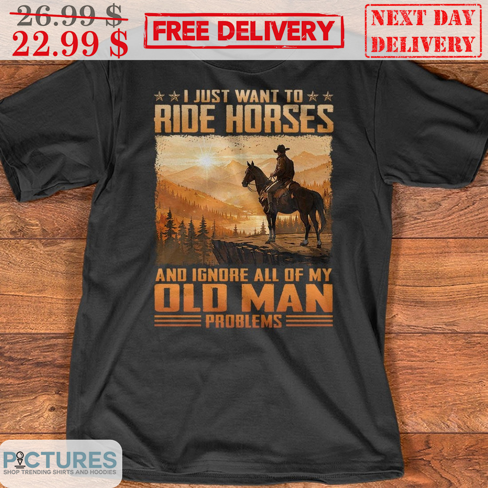 Cowboy I Just Want To Ride Horses And Ignore All Of My Old Man Problems Vintage Shirt