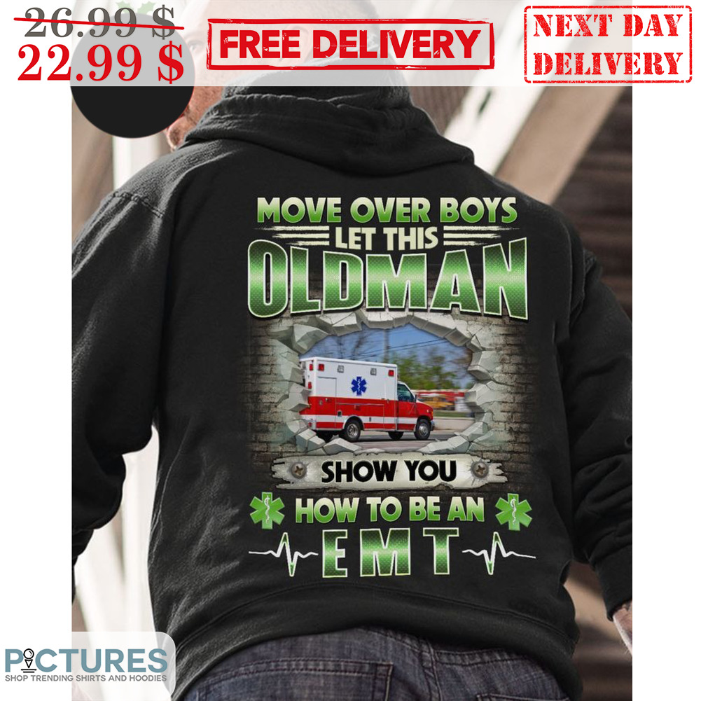 Move Over Boys Let This Oldman Show You How To be An EMT Shirt