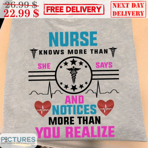 Nurse Knows More Than She Says And Noties More Than You Realize Shirt