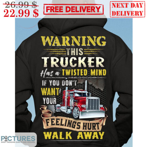 Warning This Trucker Has A Twisted Mind If You Don't Want Your Feelings Hurt Walk Away Shirt
