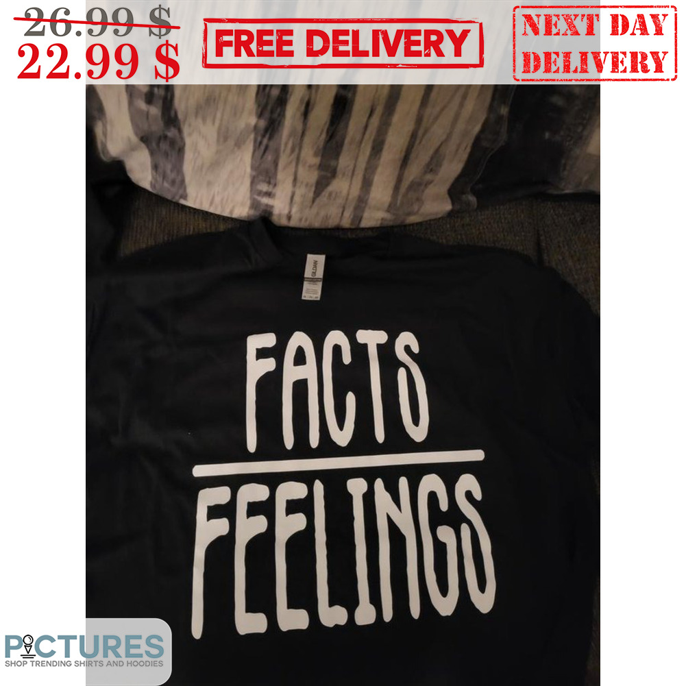 Facts Feelings Shirt