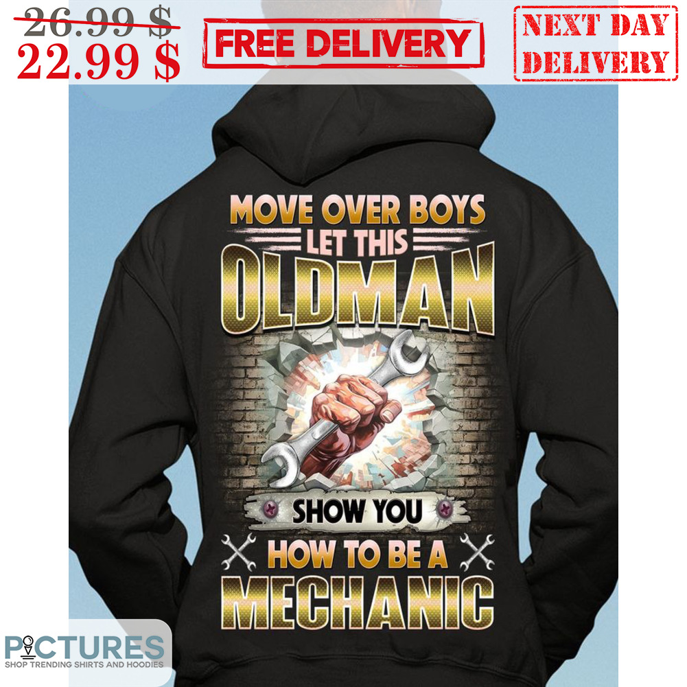 Move Over Boys Let This Oldman Show You How To be A Mechanic Shirt