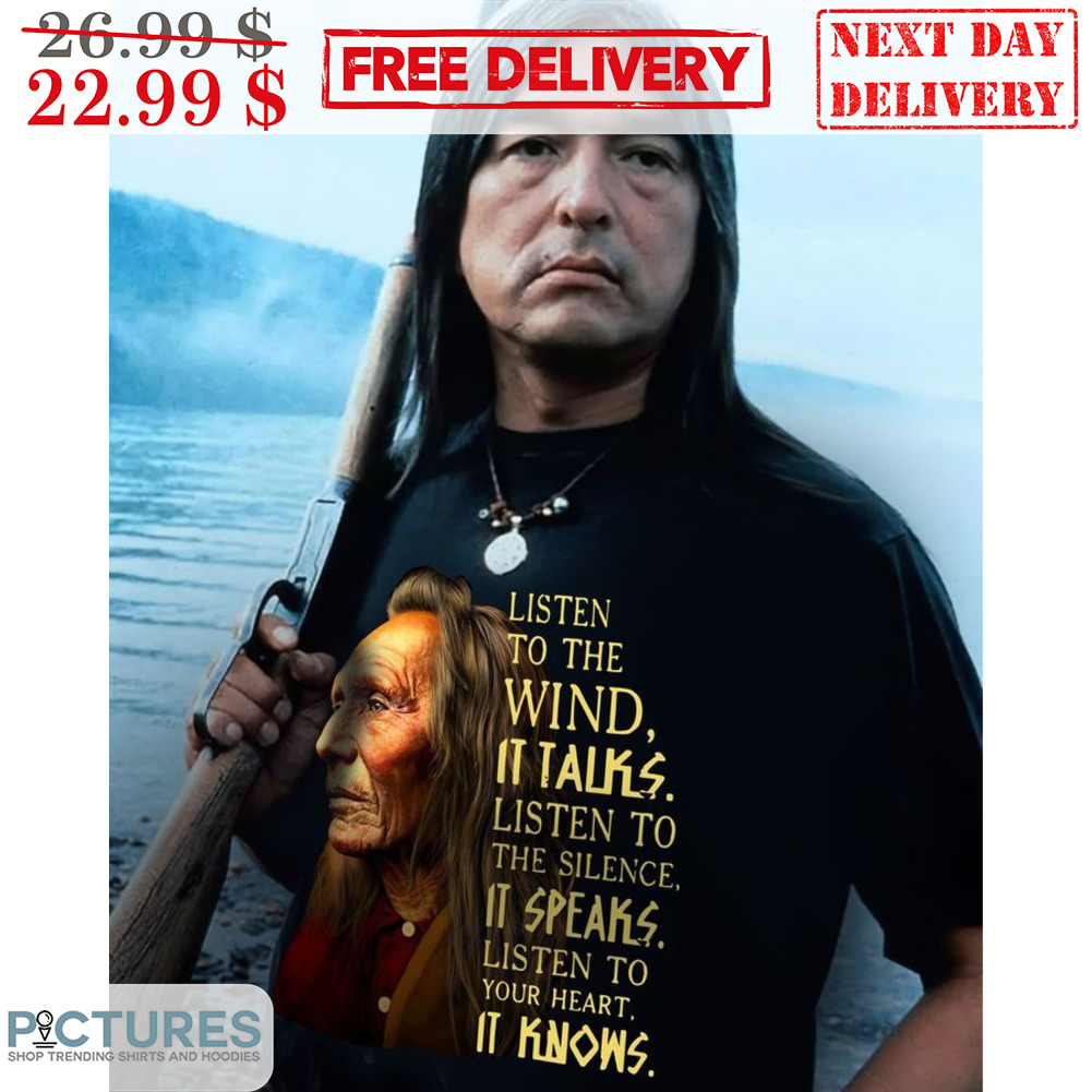 Native Listen To The Wind It Talks Listen To The Silence It Speaks Listen To Your Heart It Knows Shirt