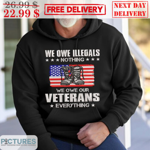 We Owe Illegals Nothing We Own Our Veterans Everything Shirt