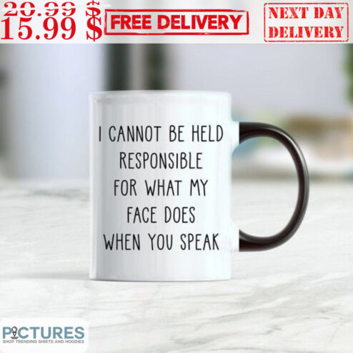 I Cannot Be Held Responsible For What My Face Does When You Speak Mug