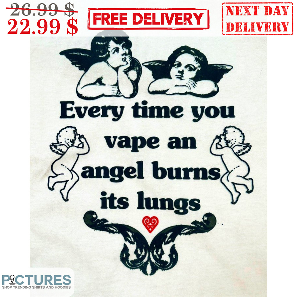 Every Time You Vape An Angel Burns It's Lungs Shirt