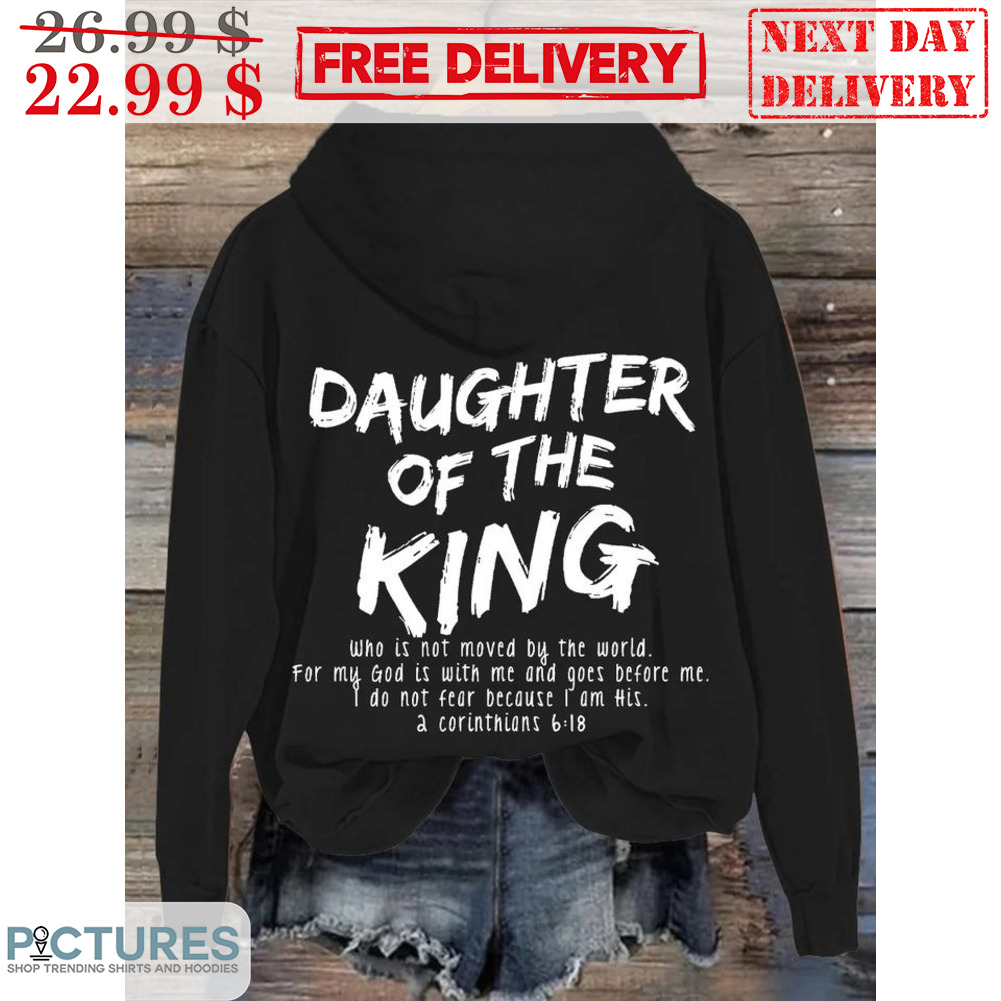 Daughter Of The King Who Is Not Moved By The World For My God Is With Me And Goes Before Me Shirt