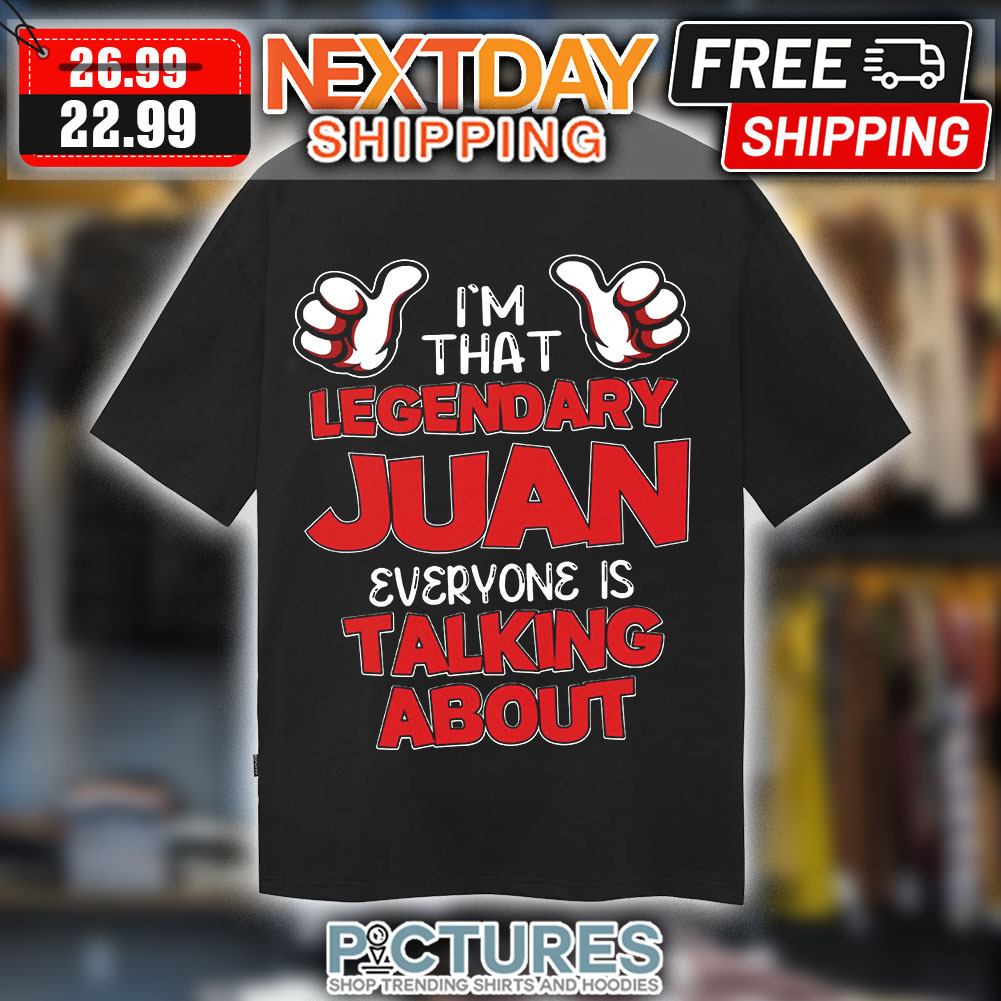 I'm That Legendary Juan Everyone Is Talking About Shirt