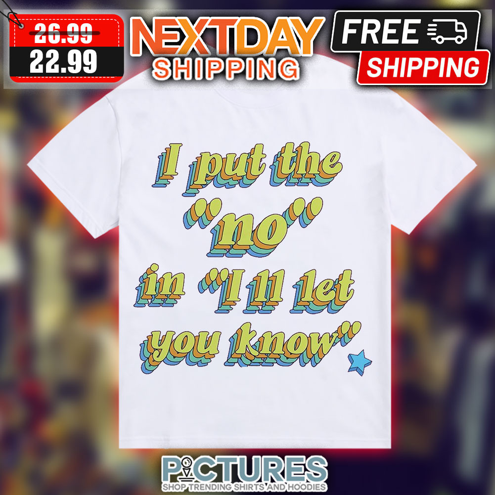 I Put The No In I'll Let You Know Shirt