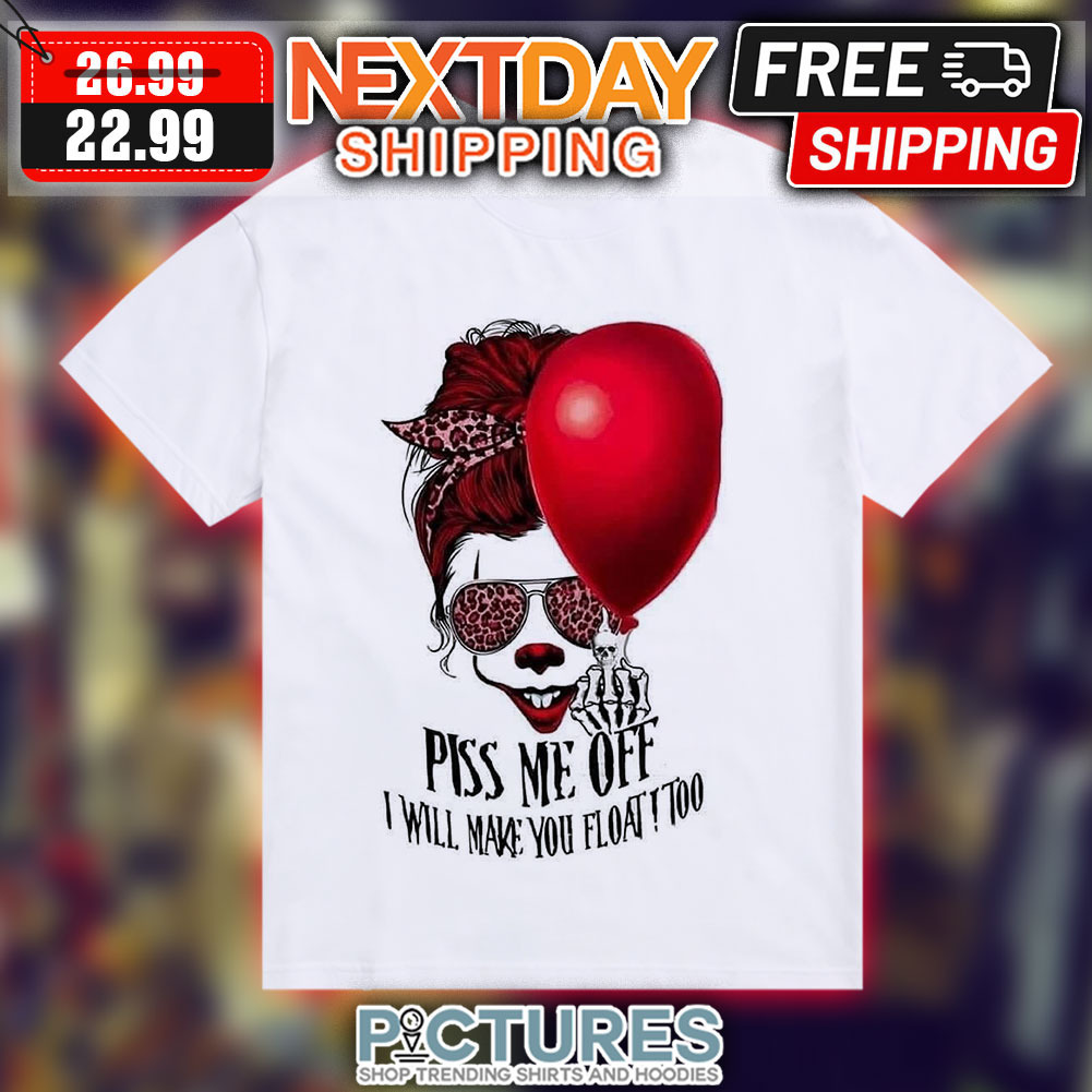 IT Piss Me Off I Will Make You Float Too Halloween 2023 Shirt