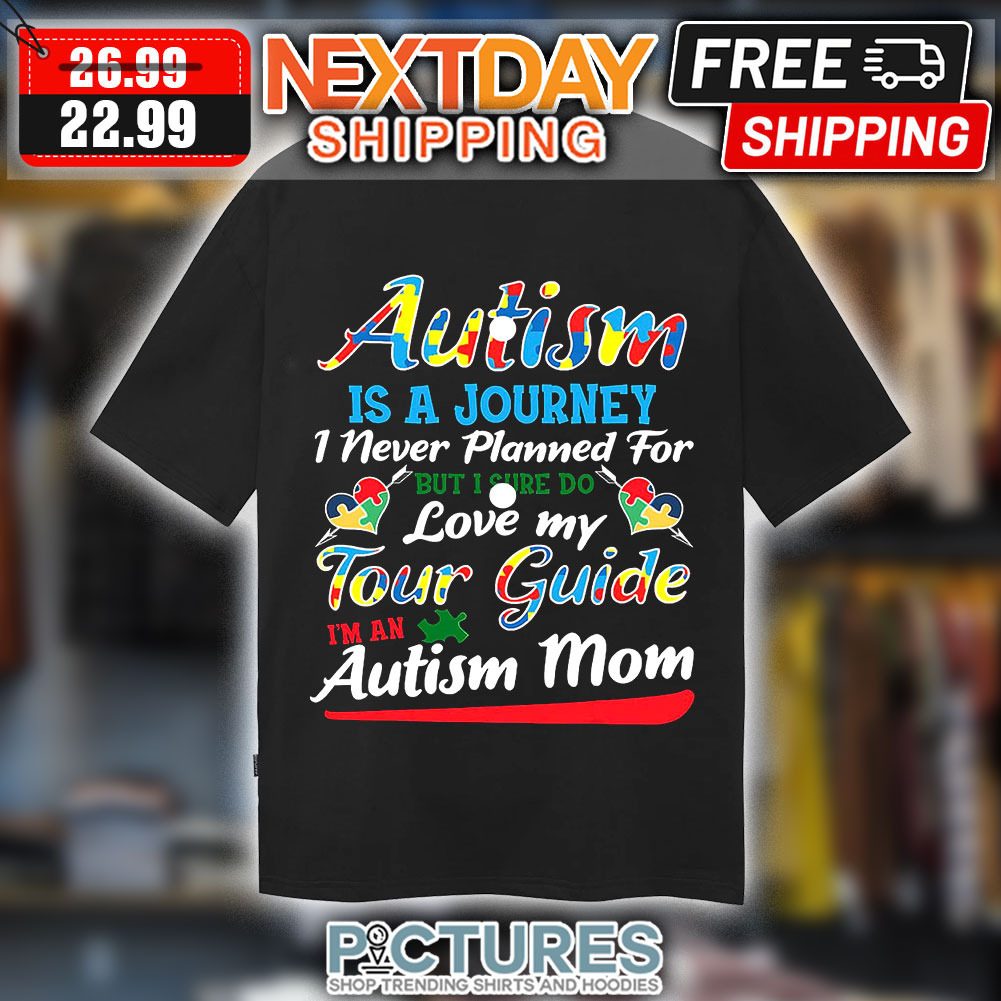 Autism Is A Journey I Never Planned For But I Sure Do Love My Tour Guide I'm An Autism Mom Shirt