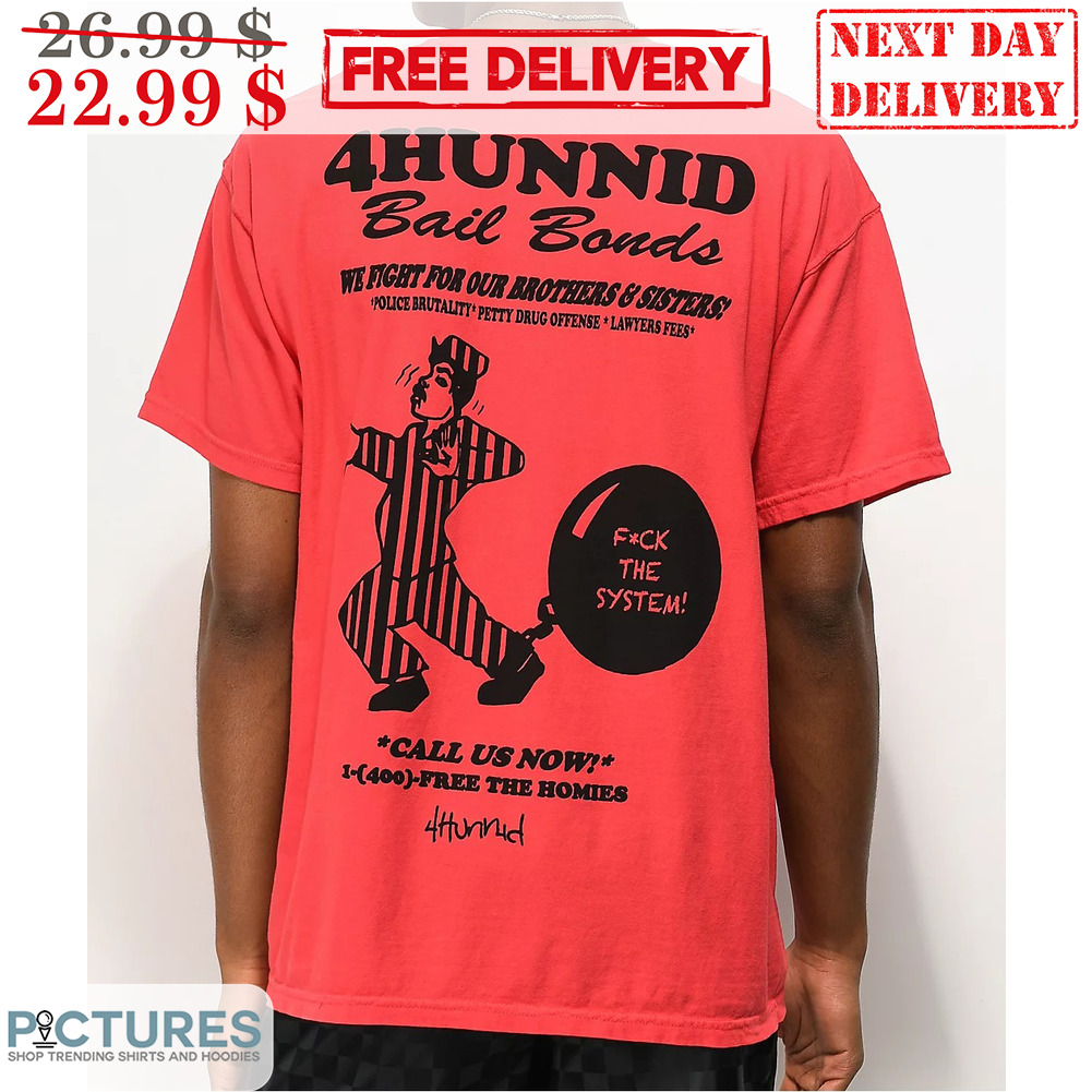4Hunnid Bail Bonds We Fight For Our Brother's And Sister's Fuck The System Shirt