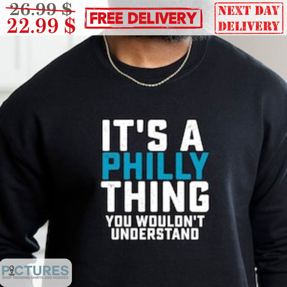 It's A Philly Thing You Wounld't Understand Shirt