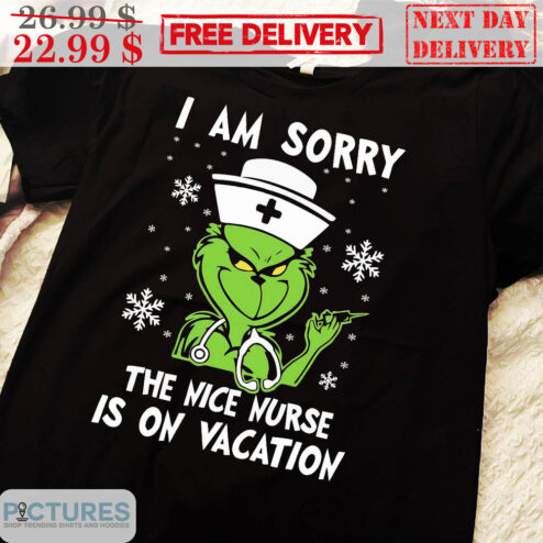 Grinch I Am Sorry The Nice Nurse Is On Vacation Shirt