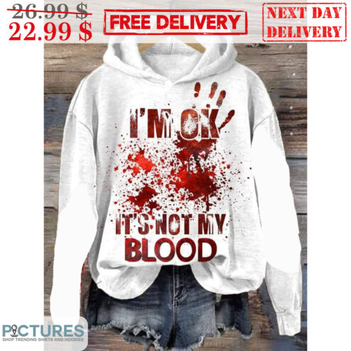 I'm Ok It's Not My Blood Shirt