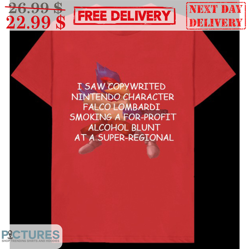 I Saw Copywrited Nintendo Character Falcon Lombardi Smoking A For-Profit Alcohol Blunt At A Super-Regional Shirt