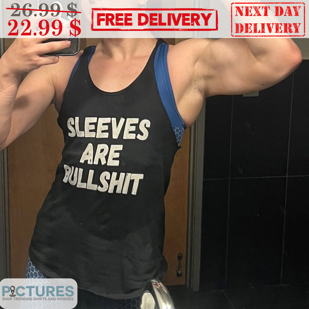 Sleeves Are Bullshit Shirt