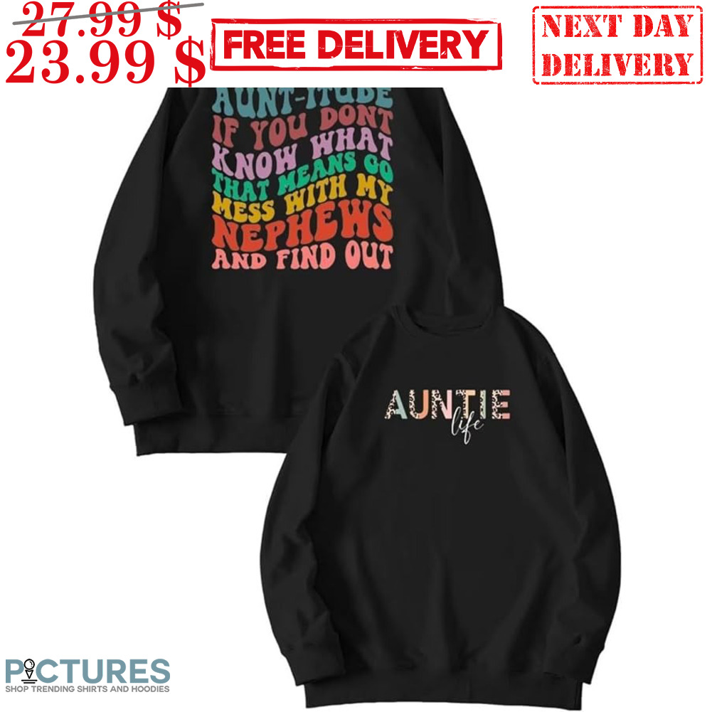 Auntie Life Aunt-Itude If You Don't Know What That Means Go Mess With My Nephews And Find Out Shirt