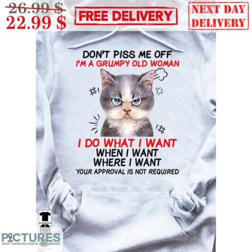 Cat Don't Piss Me Off I'm A Grumpy Old Woman I Do What I Want When I Want Where I Want Shirt
