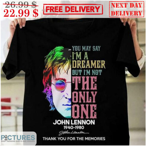 John Lennon You May Say I'm A  Dreamer But I'm Not The Only One 1940-1980 Signature Thank You For The Memories Shirt