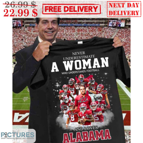 Never Underestimate A Woman Who Understands Football And Loves Alabama Signature Players Alabama Crimson Tide Shirt