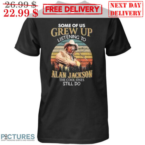 Some Of Us Grew Up Listening To Alan Jackson The Cool Ones Still Do Retro Vintage Shirt