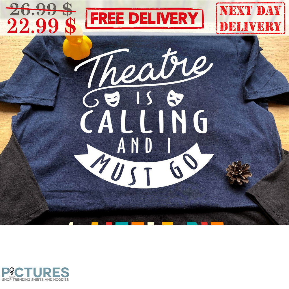 Theatre Is Calling And I Must Go Mask Drama Shirt