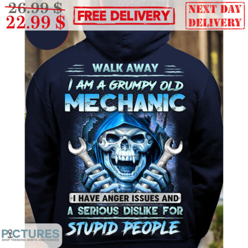 Walk Away I Am A Grumpy Old Mechanic I Have Anger Issues And A Serious Dislike For Stupid People Shirt