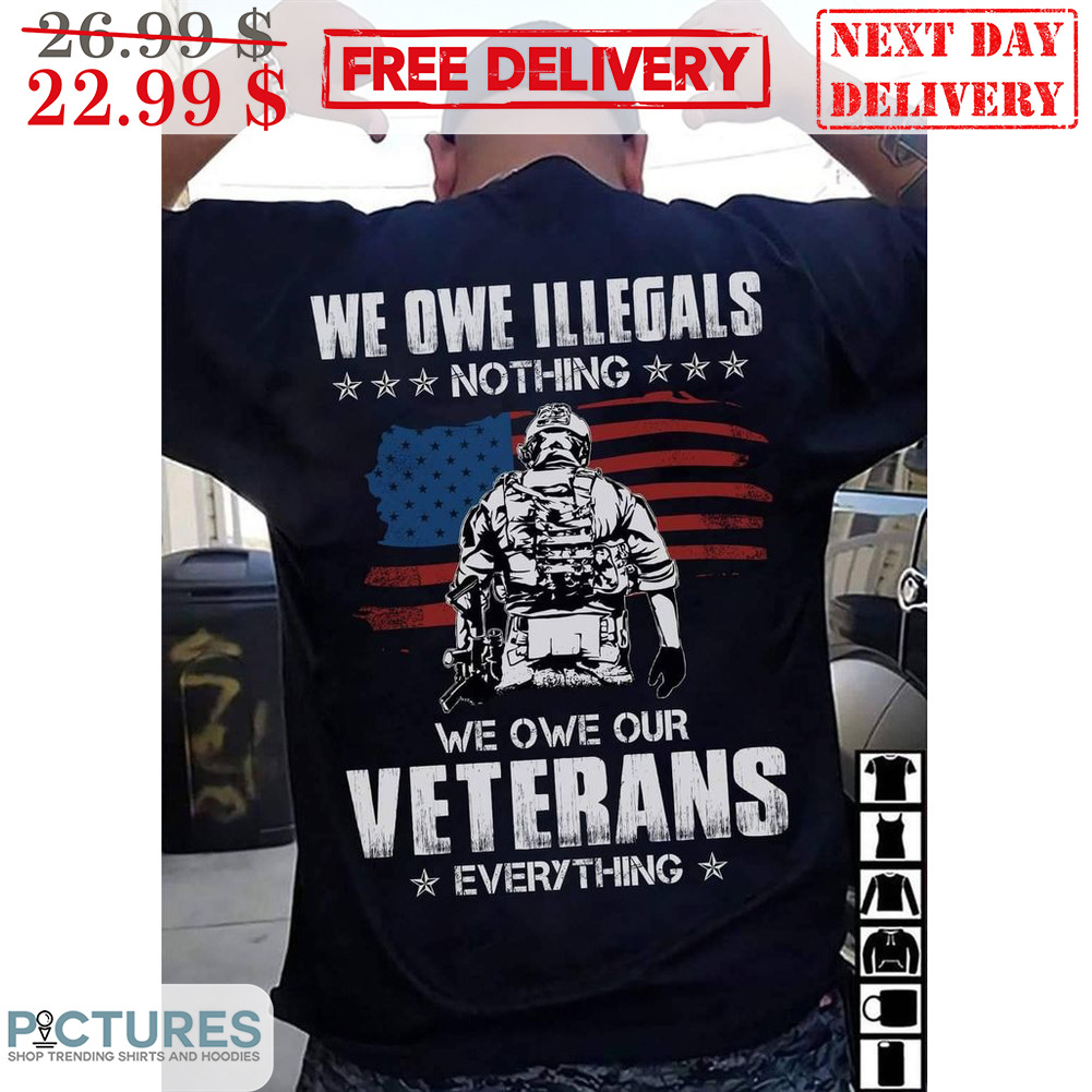 We Own Illegals Nothing We Own Our Veterans Everything Vintage Shirt