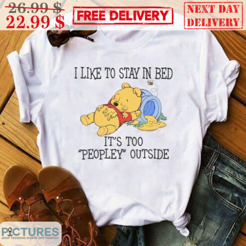 Winnie the Pooh I Like To Stay In Bed It's Too Peopley Outside Shirt