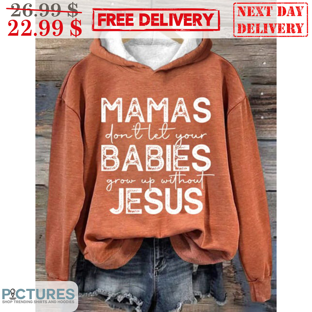 Mamas Don't Let Your Babies Grow Up Without Jesus Christian Shirt