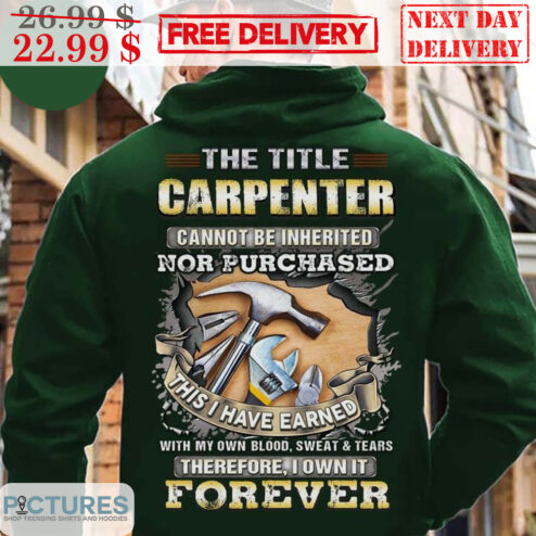 The Title Carpenter Cannot Be Inherited Nor Purchased This I Have Earned Therefore I Own It Forever Vintage Shirt