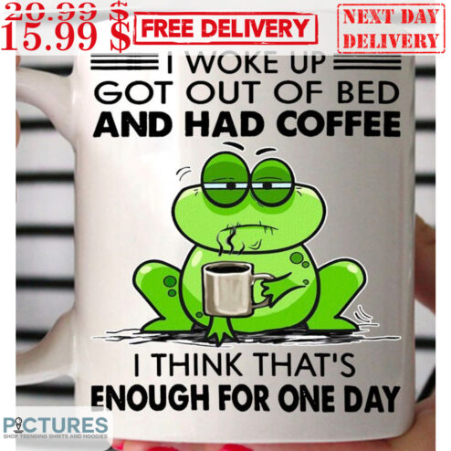 Frog I Woke Up Got Out Of Bed And Had Coffee I Think That's Enough For One Day Mug
