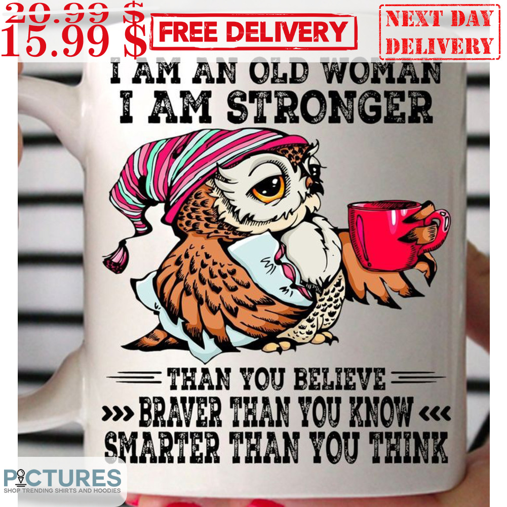 Owl I Am An Old Woman I Am Stronger Than You Believe Mug