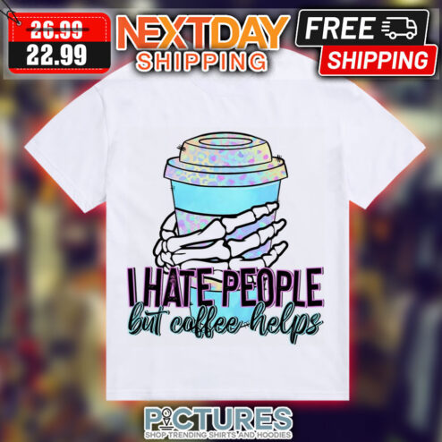 I Hate People But Coffee Helps Shirt