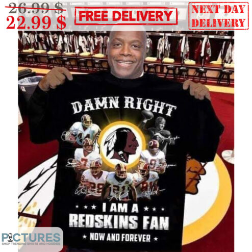Damn Right I Am A Redskins Fan Now And Forever Signature Shirt