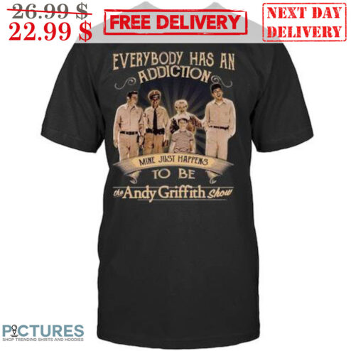 Everybody Has An Addiction Mine Just Happens To Be The Andy Griffith Show  Shirt