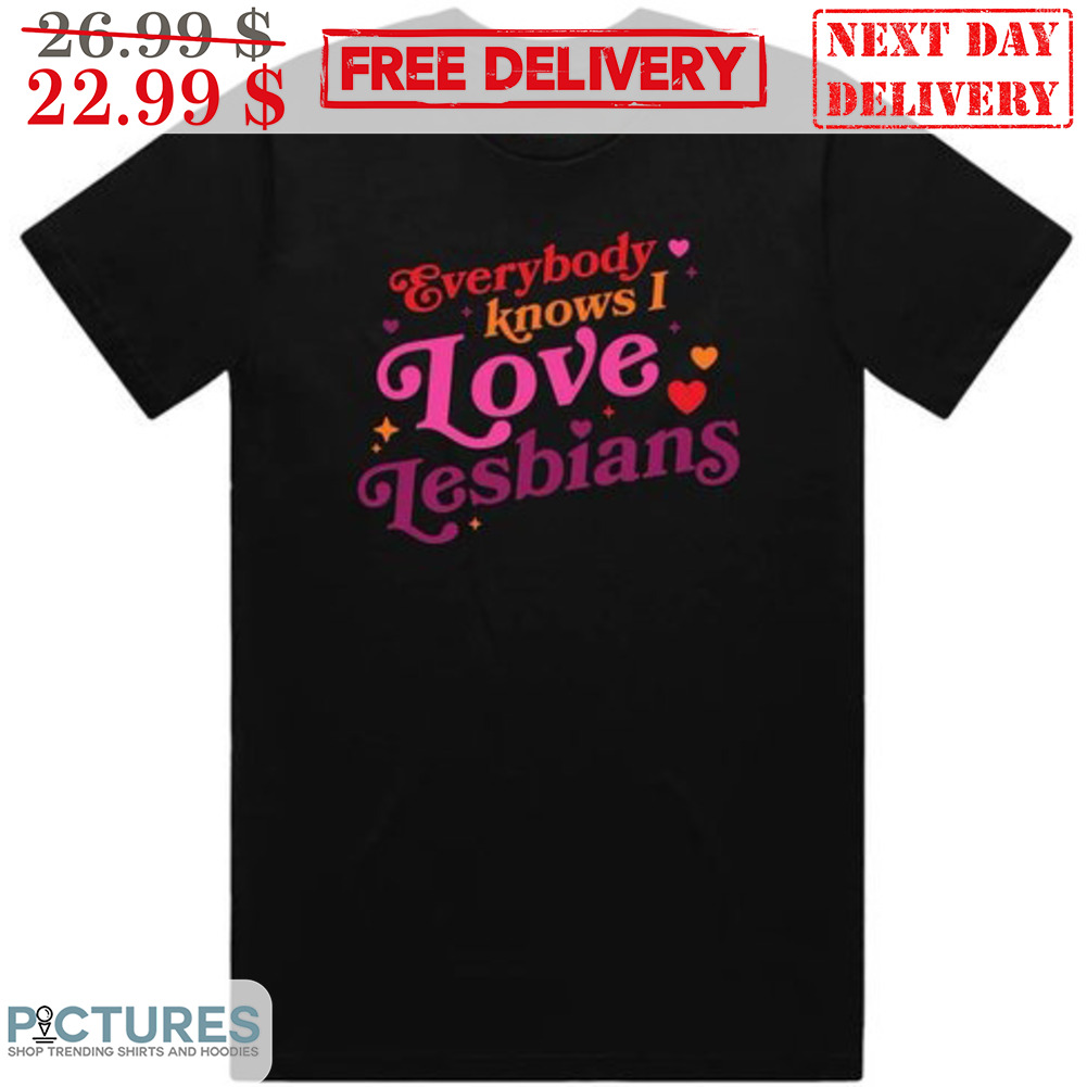 Everybody Knows I Love Lesbians Shirt