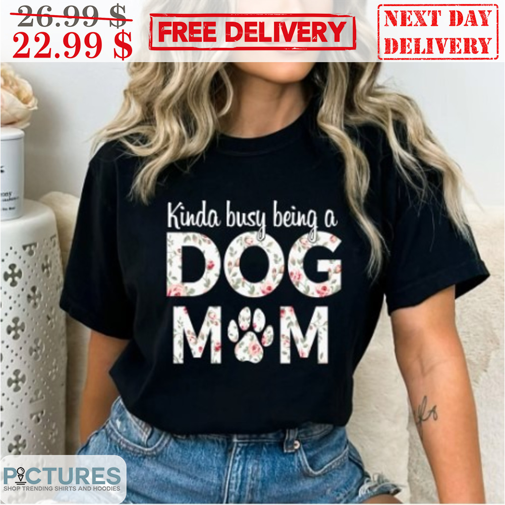 Kinda Busy Being A Dog Mom Floral Shirt