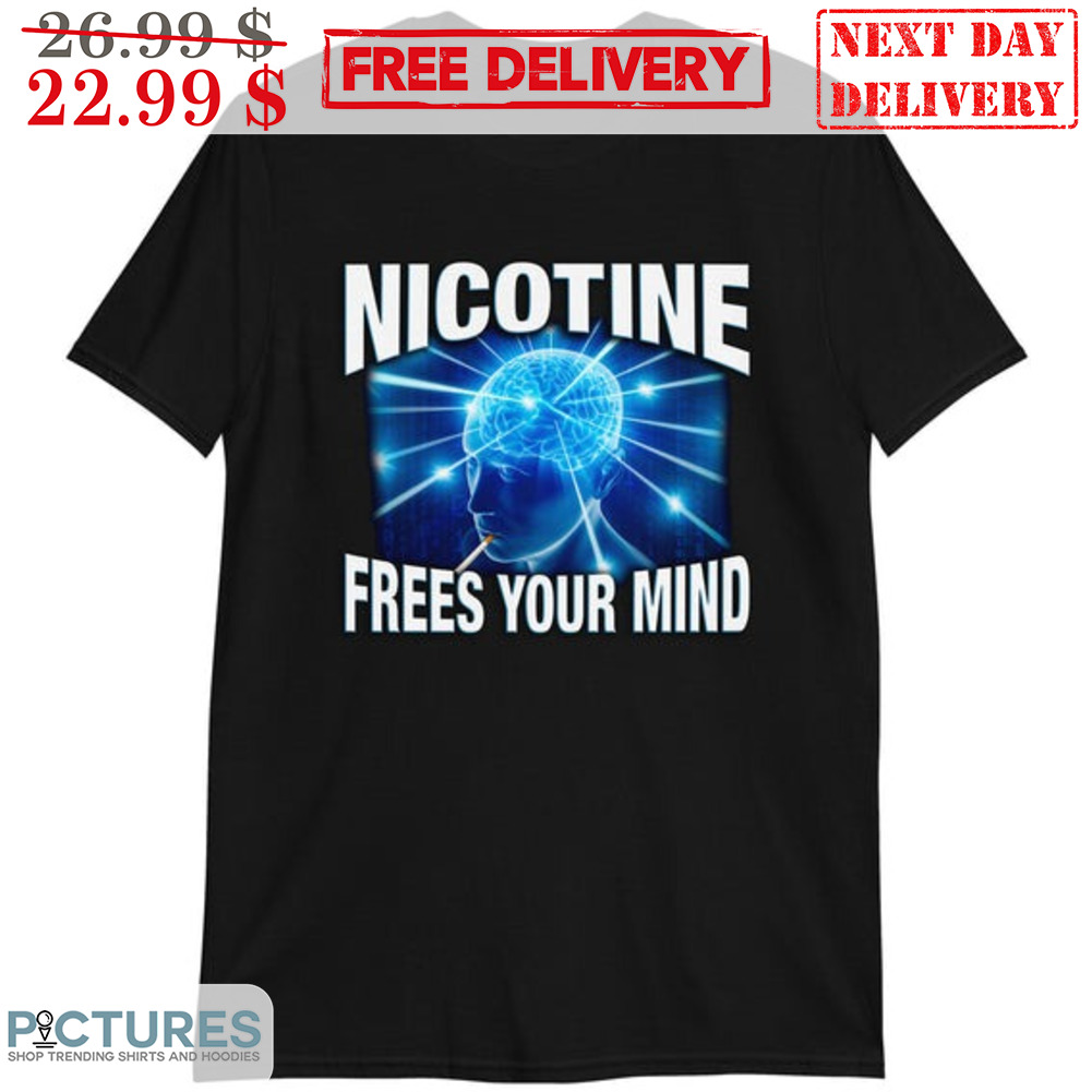 Nicotine Frees Your Mind Shirt
