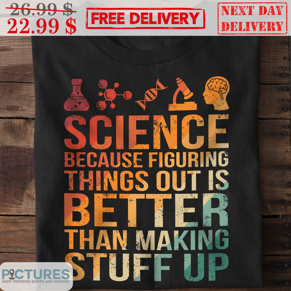 Science Because Figuring Things Out Is Better Than Making Stuff Up Vintage Shirt