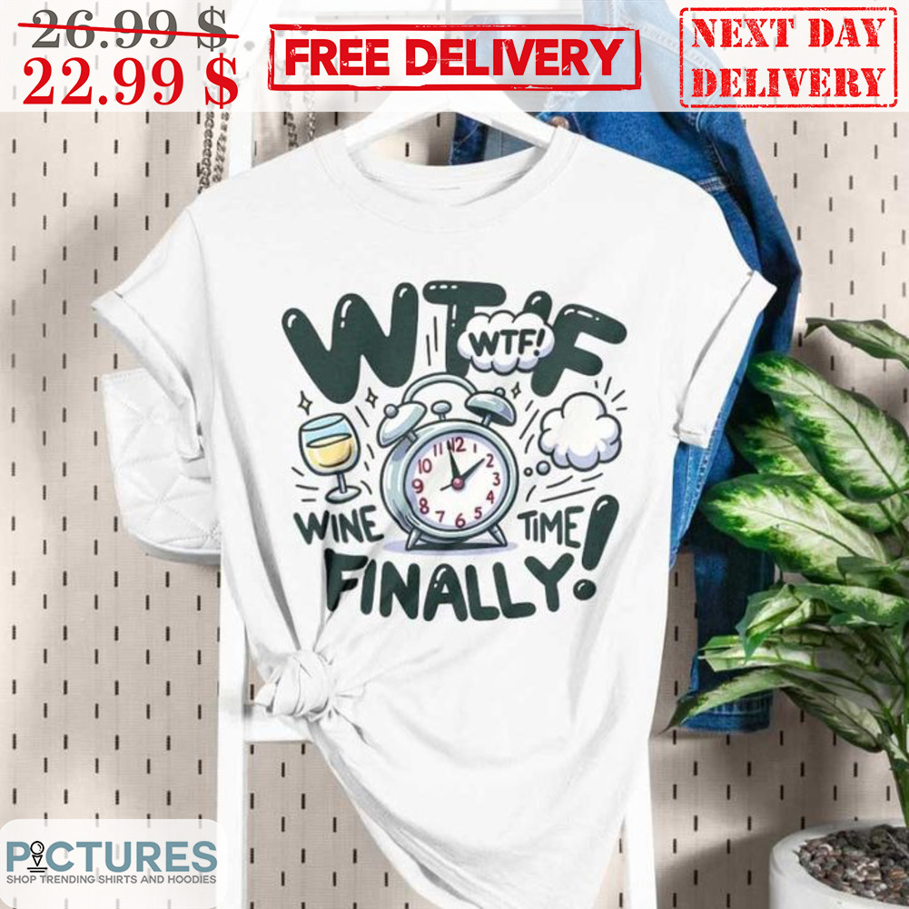 WTF Wine Time Finally Shirt