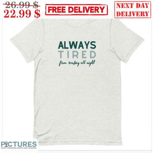 Always Tired From Reading All Night Shirt