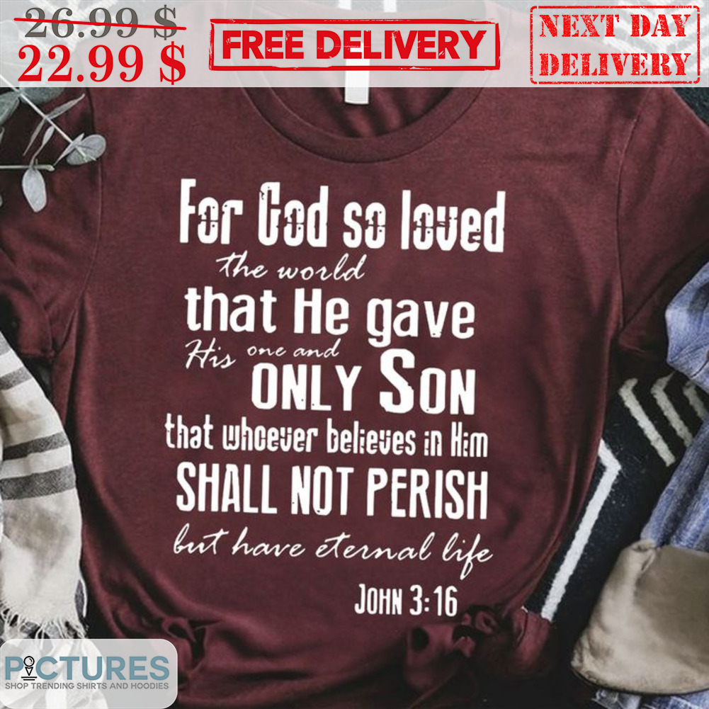 For God So Loved The World That He Gave His Ine And Only Son Shirt