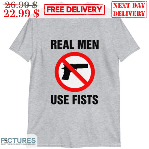 No Gun Real Men Use Fists Shirt